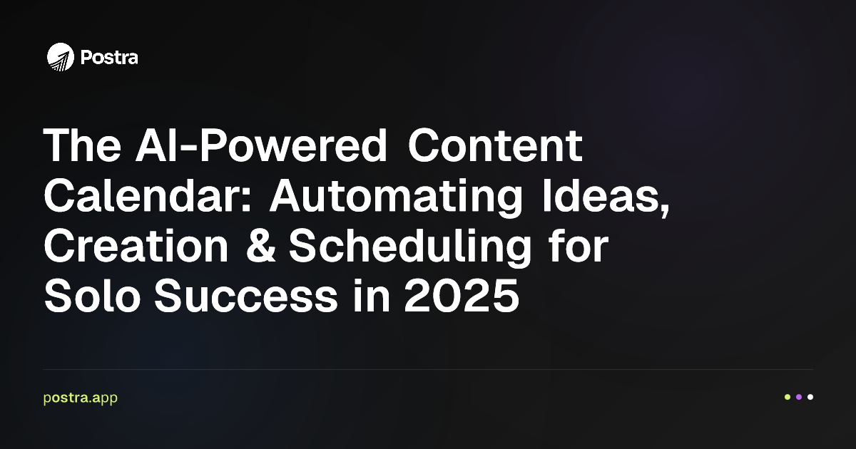 The AI-Powered Content Calendar: Automating Ideas, Creation & Scheduling for Solo Success in 2025